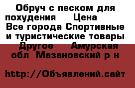 Обруч с песком для похудения.  › Цена ­ 500 - Все города Спортивные и туристические товары » Другое   . Амурская обл.,Мазановский р-н